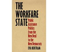 The Workfare State: Public Assistance Politics from the New Deal to the New Democrats (American Governance: Politics, Policy, and Public Law)