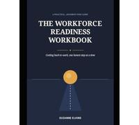 The Workforce Readiness Workbook: A Practical Judgment Free Guide to Getting Back to Work