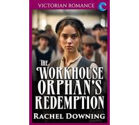 The Workhouse Orphan's Redemption: Victorian Romance (Rachel Downing's Victorian Romance)