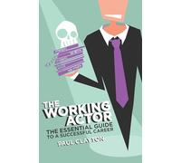 The Working Actor: The Essential Guide to a Successful Career