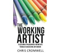 The Working Artist: 15 Lessons & Philosophies for Artists to Build Successful Art Careers