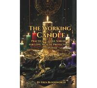 The Working Candle: Practical Candle Sorcery for Love, Wealth, Protection, and Power: A Complete Grimoire of Candle Magic for Love, Money, Warding, Healing, and Reversal