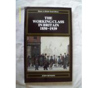 The Working Class in Britain 1850 - 1939 (Themes In British Social History)