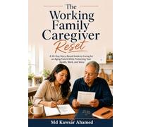 The Working Family Caregiver Reset: A 30-Day Story-Based Guide to Caring for an Aging Parent While Protecting Your Health, Work, and Voice