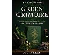 The Working Green Grimoire: A Practical Herbal Companion to The Green Witch’s Year (The Working Craft)