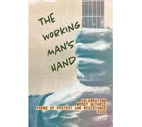 The Working Man's Hand: Celebrating Woody Guthrie - Poems of Protest and Resistance - 2023: Celebrating Woody Guthrie - Poems of Protest and Resistance 2023