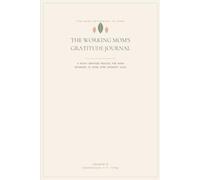 The Working Mom's Gratitude Journal: A 90-Day Gratitude Practice for Moms Returning to Work After Maternity Leave