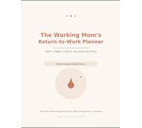 The Working Mom's Return-to-Work Planner: Subtitle: Work + Baby + Home, one w t a time