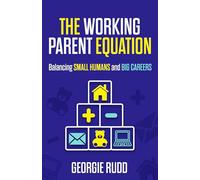 The Working Parent Equation: Balancing small humans and big careers