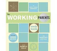 The Working Parents Cookbook: More Than 200 Recipes for Great Family Meals
