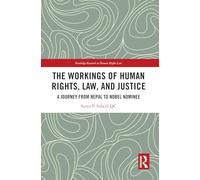 The Workings of Human Rights, Law and Justice: A Journey from Nepal to Nobel Nominee (Routledge Research in Human Rights Law)
