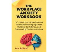 The Workplace Anxiety Workbook: A 7-Week CBT-Based Guided Journal for Managing Stress, Building Confidence, and Overcoming Performance Fear