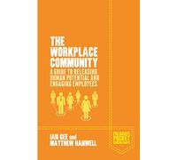 The Workplace Community: A Guide to Releasing Human Potential and Engaging Employees (Palgrave Pocket Consultants)