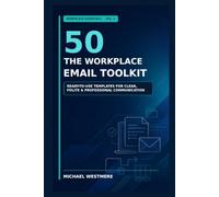 The Workplace Email Toolkit: 50 Ready-to-Use Templates for Clear, Polite, and Professional Communication (Workplace Essentials)