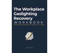 The Workplace Gaslighting Recovery Workbook: A Step-by-Step Guide to Recognize Manipulation, Deflect Passive-Aggressive Behavior, and Reclaim Your Sanity with Real-World Scripts