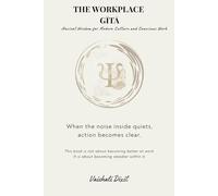 The Workplace Gita: Ancient Wisdom for Modern Culture and Conscious Work