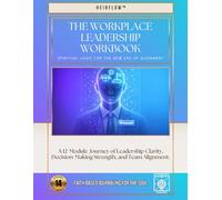 The Workplace Leadership Workbook: A 12-Module Journey of Leadership Clarity, Decision-Making Strength, and Team Alignment.