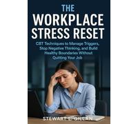 The Workplace Stress Reset: CBT Techniques to Manage Triggers, Stop Negative Thinking, and Build Healthy Boundaries Without Quitting Your Job
