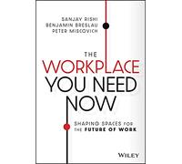 The Workplace You Need Now: Shaping Spaces for the Future of Work
