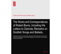 The Works and Correspondence of Robert Burns, Including His Letters to Clarinda; Remarks on Scottish Songs and Ballads,