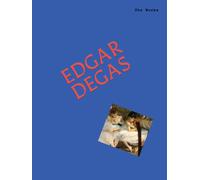 The Works: Edgar Degas : The Essential Masterpieces