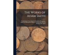 The Works of Adam Smith: Considerations Concerning the Formation of Languages. Essays On Philosophical Subjects. Account of the Life and Writings of Dr. Smith