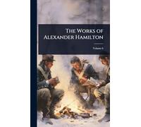 The Works of Alexander Hamilton