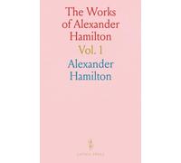 The Works of Alexander Hamilton: Containing His Correspondence, and His Political and Official Writings, Exclusive of the Federalist, Civil and Military