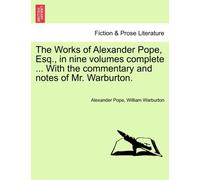 The Works of Alexander Pope, Esq., in Nine Volumes Complete ... with the Commentary and Notes of Mr. Warburton.