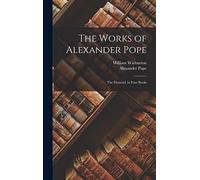 The Works of Alexander Pope: The Dunciad, in Four Books