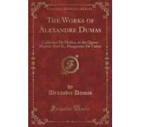 The Works of Alexandre Dumas: Catherine De Medici, or the Queen Mother: Part II., Marguerite De Valois (Classic Reprint)