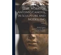 The Works Of Antonio Canova, In Sculpture And Modelling; Volume 2