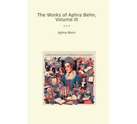 The Works of Aphra Behn, Volume III (Classic Books)