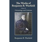 The Works of Benjamin B. Warfield, Volume III: Christology and Criticism