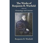 The Works of Benjamin B. Warfield, Volume III: Christology and Criticism
