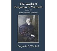 The Works of Benjamin B. Warfield, Volume VII: Perfectionism, Volume 1