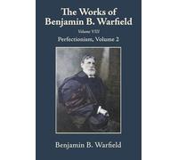 The Works of Benjamin B. Warfield, Volume VIII: Perfectionism, Volume 2