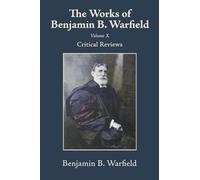 The Works of Benjamin B. Warfield, Volume X: Critical Reviews