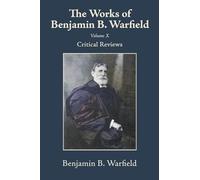 The Works of Benjamin B. Warfield, Volume X: Critical Reviews