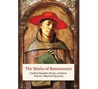 The Works of Bonaventure: Cardinal Seraphic Doctor and Saint: Volume I. Mystical Opuscula