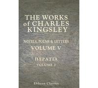 The Works of Charles Kingsley: Volume 5: Hypatia. Volume I
