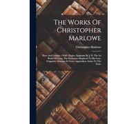 The Works Of Christopher Marlowe: Hero And Leander. Ovid's Elegies. Epigrams By J. D. The 1st Book Of Lucan. The Passionate Shepherd To His Love. ... In Verse. Appendices. Index To The Notes