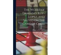 The Works of Damiano, Ruy-Lopez, and Salvio on the Game of Chess