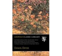 The Works of Daniel Defoe. Volume Three. Serious Reflections During the Life and Surprising Adventures of Robinson Crusoe with His Vision of the Angelic World. Complete in Three Parts. Part III