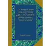 The Works of Dugald Stewart: Dissertation Exhibiting a General View of the Progress of Metaphysical, Ethical and Political Philosophy, Since the Revival of Letters in Europe