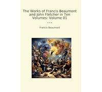 The Works of Francis Beaumont and John Fletcher in Ten Volumes: Volume 01 (Classic Books)