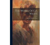 The Works Of G.f. Watts