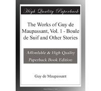 The Works of Guy de Maupassant, Vol. 1 - Boule de Suif and Other Stories