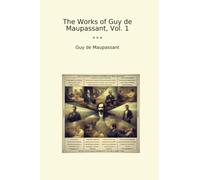 The Works of Guy de Maupassant, Vol. 1 (Classic Books)