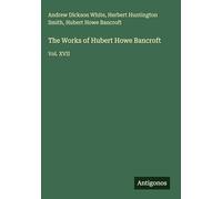 The Works of Hubert Howe Bancroft: Vol. XVII